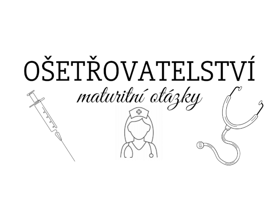 Maturitní otázky - OŠETŘOVATELSTVÍ